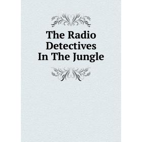 

Книга The Radio Detectives In The Jungle