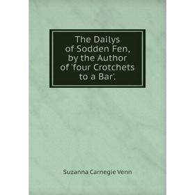 

Книга The Dailys of Sodden Fen, by the Author of 'four Crotchets to a Bar'.