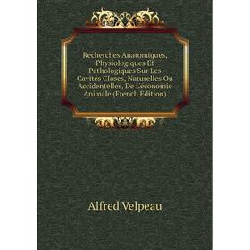 

Книга Recherches Anatomiques, Physiologiques Et Pathologiques Sur Les Cavités Closes, Naturelles Ou Accidentelles, De L'économie Animale (French Editi