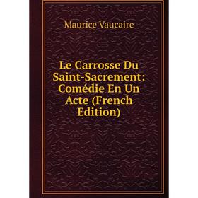 

Книга Le Carrosse Du Saint-Sacrement: Comédie En Un Acte