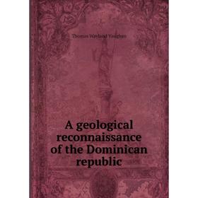 

Книга A geological reconnaissance of the Dominican republic
