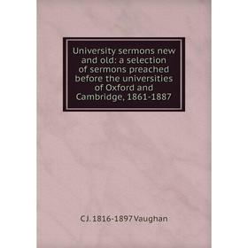 

Книга University sermons new and old: a selection of sermons preached before the universities of Oxford and Cambridge, 1861-1887