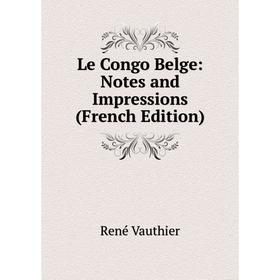 

Книга Le Congo Belge: Notes and Impressions