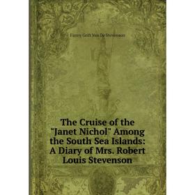 

Книга The Cruise of the Janet Nichol Among the South Sea Islands: A Diary of Mrs. Robert Louis Stevenson