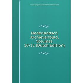 

Книга Nederlandsch archievenblad, Volumes 10-12