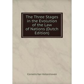 

Книга The Three Stages in the Evolution of the Law of Nations (Dutch Edition)