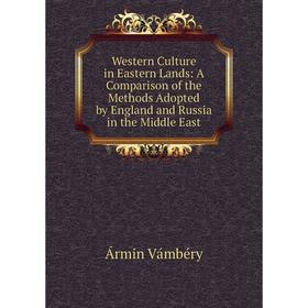 

Книга Western Culture in Eastern Lands: A Comparison of the Methods Adopted by England and Russia in the Middle East