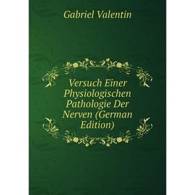 

Книга Versuch Einer Physiologischen Pathologie Der Nerven (German Edition)