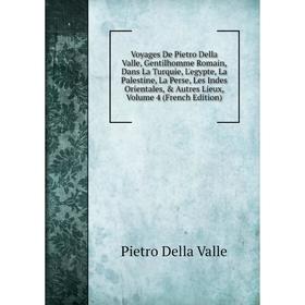 

Книга Voyages De Pietro Della Valle, Gentilhomme Romain, Dans La Turquie, L'egypte, La Palestine, La Perse, Les Indes Orientales, Autres Lieux, Volu