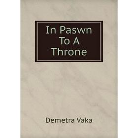 

Книга In Paswn To A Throne