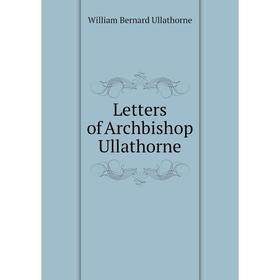 

Книга Letters of Archbishop Ullathorne