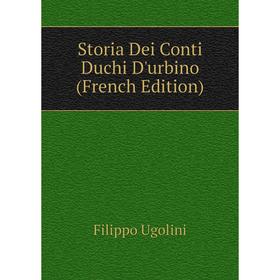 

Книга Storia Dei Conti Duchi D'urbino (French Edition)
