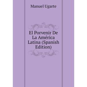 

Книга El Porvenir De La América Latina (Spanish Edition)