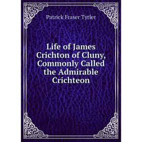 

Книга Life of James Crichton of Cluny, Commonly Called the Admirable Crichteon