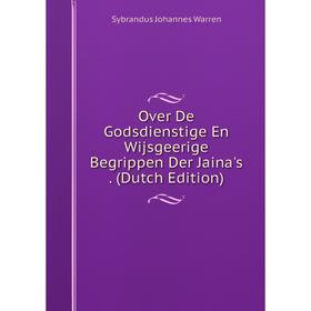 

Книга Over De Godsdienstige En Wijsgeerige Begrippen Der Jaina's