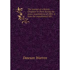 

Книга The journal of a British Chaplain in Paris during the peace negotiations of 1801-2, from the unpublished MS.