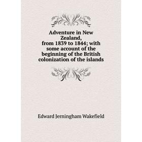 

Книга Adventure in New Zealand, from 1839 to 1844; with some account of the beginning of the British colonization of the islands