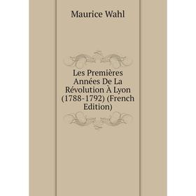

Книга Les Premières Années De La Révolution À Lyon (1788-1792)