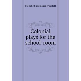 

Книга Colonial plays for the school-room
