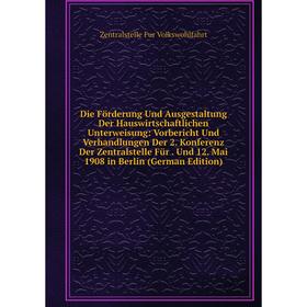 

Книга Die Förderung Und Ausgestaltung Der Hauswirtschaftlichen Unterweisung: Vorbericht Und Verhandlungen Der 2. Konferenz Der Zentralstelle Für. Und