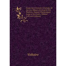 

Книга Essay Sur L'histoire Générale, Et Sur Les Moeurs Et L'esprit Des Nations, Depuis Charlemagne Jusqu'a Nos Jours, Volume 2 (French Edition)