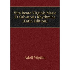 

Книга Vita Beate Virginis Marie Et Salvatoris Rhythmica (Latin Edition)