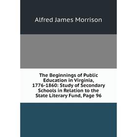 

Книга The Beginnings of Public Education in Virginia, 1776-1860: Study of Secondary Schools in Relation to the State Literary Fund, Page 96