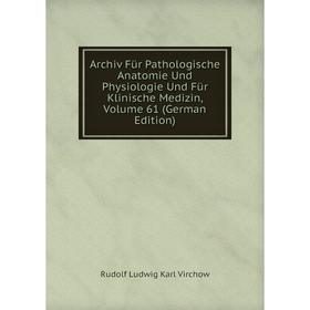 

Книга Archiv Für Pathologische Anatomie Und Physiologie Und Für Klinische Medizin, Volume 61 (German Edition)