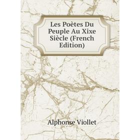 

Книга Les Poètes Du Peuple Au Xixe Siècle