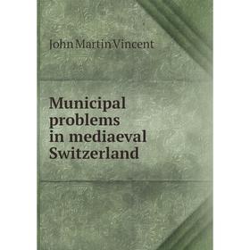 

Книга Municipal problems in mediaeval Switzerland