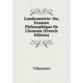 

Книга L'andrometrie: Ou, Examen Philosophique De L'homme
