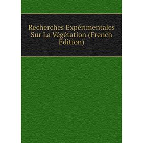 

Книга Recherches Expérimentales Sur La Végétation (French Edition)