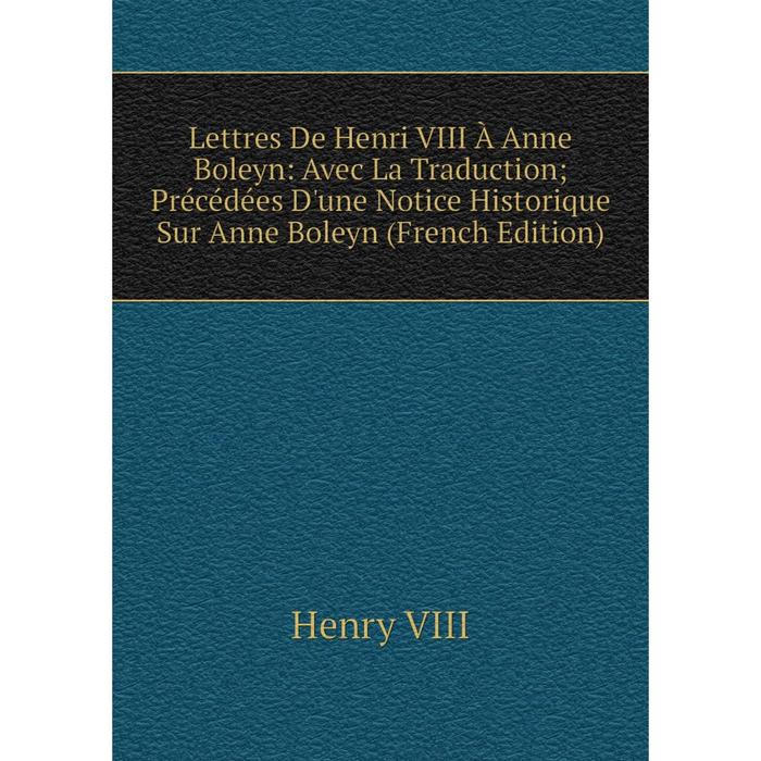 фото Книга lettres de henri viii à anne boleyn: avec la traduction; précédées d'une notice historique sur anne boleyn nobel press