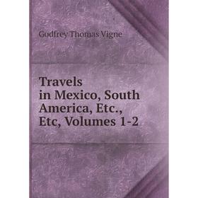 

Книга Travels in Mexico, South America, Etc., Etc, Volumes 1-2