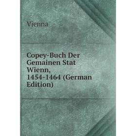 

Книга Copey-Buch Der Gemainen Stat Wienn, 1454-1464 (German Edition)