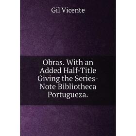

Книга Obras With an Added Half-Title Giving the Series-Note Bibliotheca portugueza