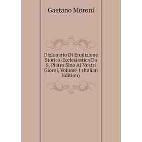 

Книга Dizionario Di Erudizione Storico-Ecclesiastica Da S. Pietro Sino Ai Nostri Giorni