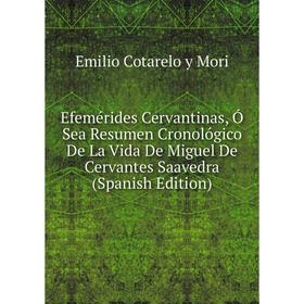 

Книга Efemérides Cervantinas, Ó Sea Resumen Cronológico De La Vida De Miguel De Cervantes Saavedra