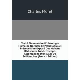 

Книга Traité Élémentaire D'histologie Humaine Normale Et Pathologique: Précédé D'un Exposé Des Moyens D'observer Au Microscope. Accompagné D'un Atlas