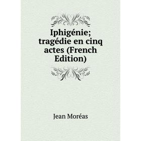 

Книга Iphigénie; tragédie en cinq actes (French Edition)