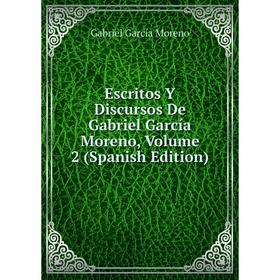 

Книга Escritos Y Discursos De Gabriel García Moreno, Volume 2 (Spanish Edition)