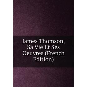 

Книга James Thomson, Sa Vie Et Ses Oeuvres (French Edition)