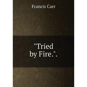 

Книга Tried by Fire..