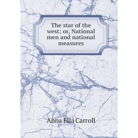

Книга The star of the west; or, National men and national measures