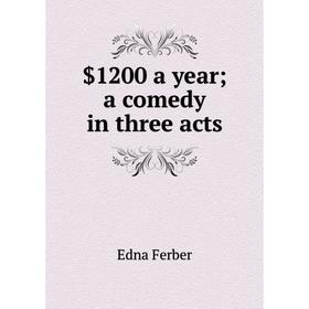 

Книга $1200 a year; a comedy in three acts