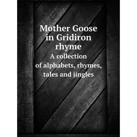 

Книга Mother Goose in Gridiron rhymeA collection of alphabets, rhymes, tales and jingles