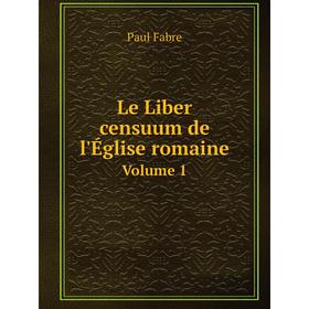 

Книга Le Liber censuum de l'Église romaine Volume 1