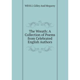 

Книга The Wreath: A Collection of Poems from Celebrated English Authors