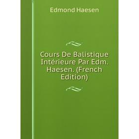 

Книга Cours De Balistique Intérieure Par Edm. Haesen. (French Edition)