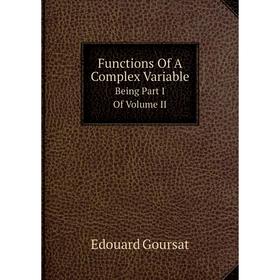 

Книга Functions Of A Complex Variable. Being Part I Of Volume II